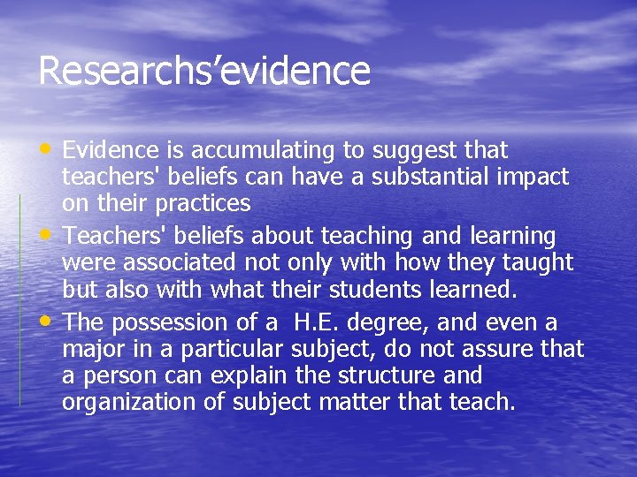 Researchs’evidence • Evidence is accumulating to suggest that • • teachers' beliefs can have