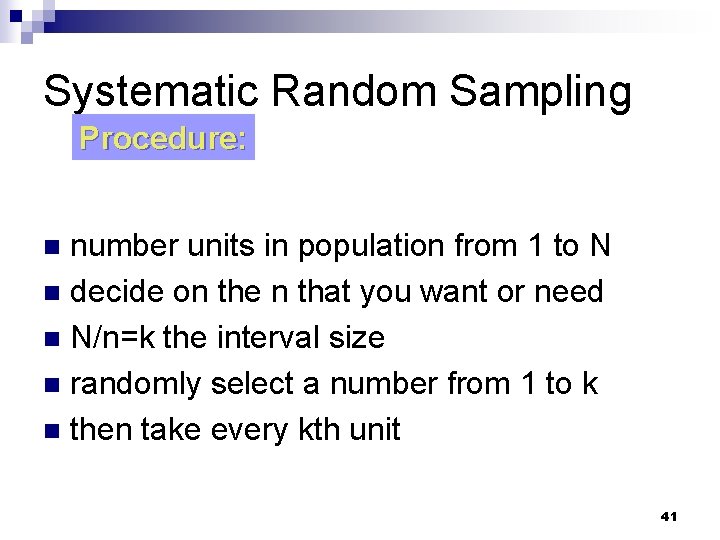 Systematic Random Sampling Procedure: number units in population from 1 to N n decide