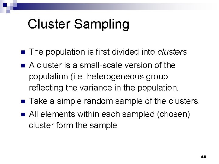 Cluster Sampling n The population is first divided into clusters n A cluster is