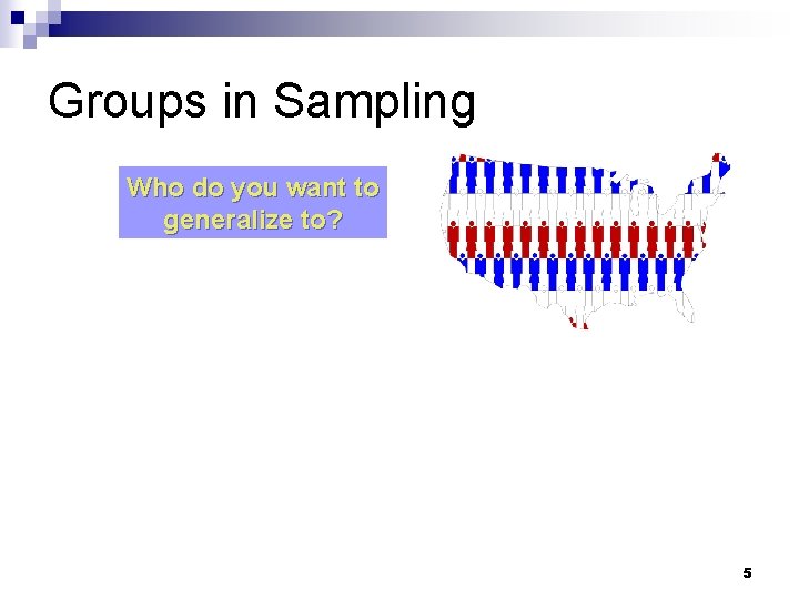 Groups in Sampling Who do you want to generalize to? 5 