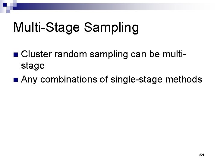Multi-Stage Sampling Cluster random sampling can be multistage n Any combinations of single-stage methods