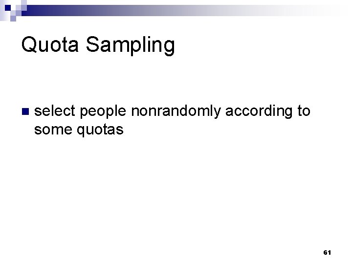 Quota Sampling n select people nonrandomly according to some quotas 61 
