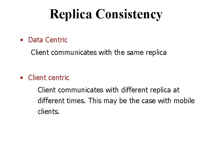 Replica Consistency • Data Centric Client communicates with the same replica • Client centric