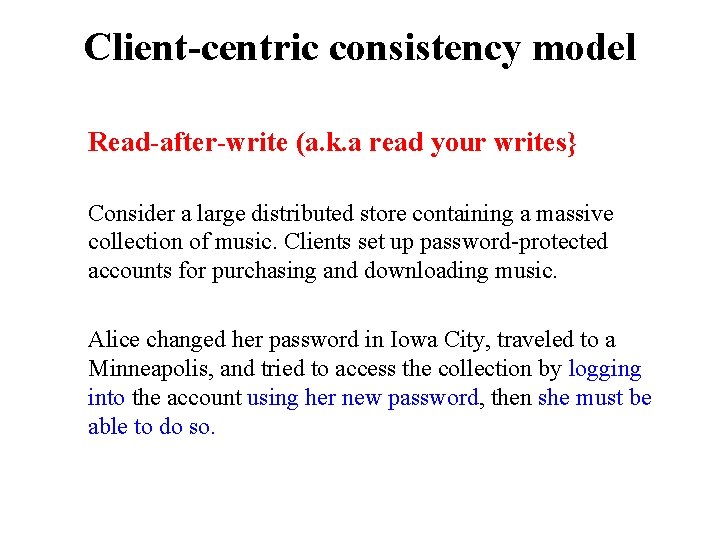 Client-centric consistency model Read-after-write (a. k. a read your writes} Consider a large distributed