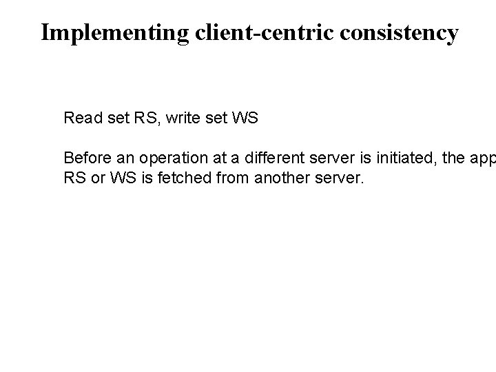 Implementing client-centric consistency Read set RS, write set WS Before an operation at a