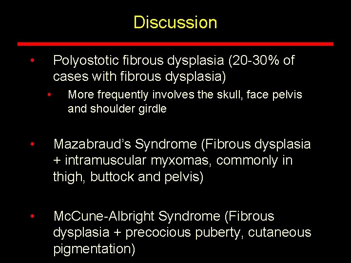 Discussion • Polyostotic fibrous dysplasia (20 -30% of cases with fibrous dysplasia) • More