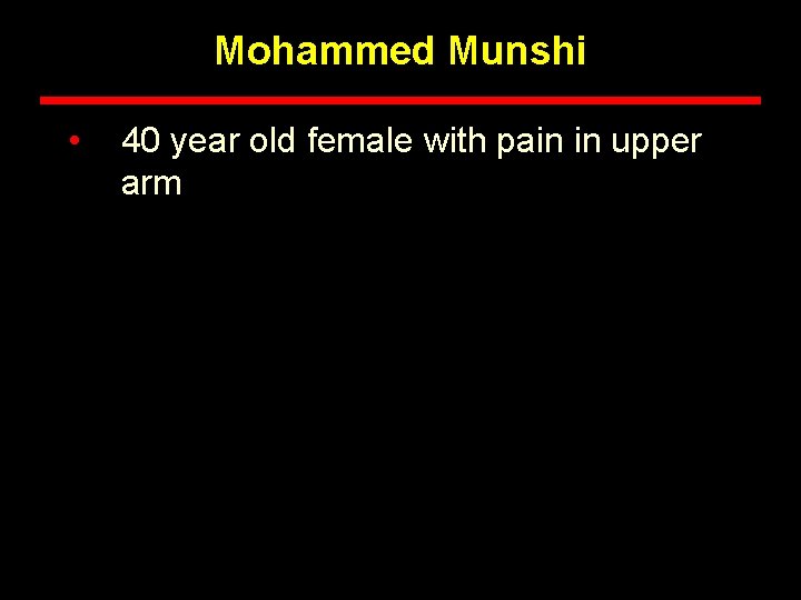 Mohammed Munshi • 40 year old female with pain in upper arm 