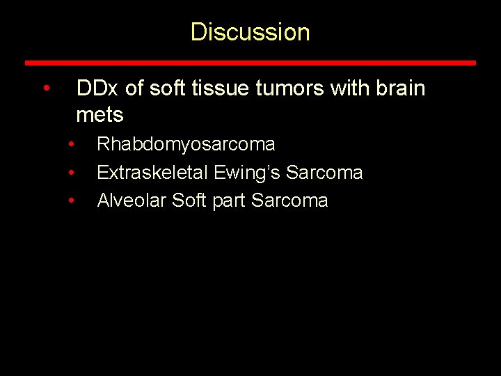 Discussion • DDx of soft tissue tumors with brain mets • • • Rhabdomyosarcoma