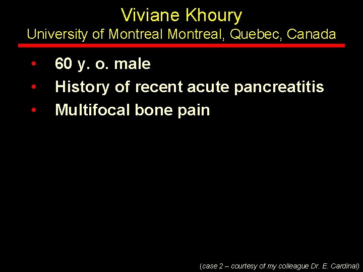 Viviane Khoury University of Montreal, Quebec, Canada • • • 60 y. o. male