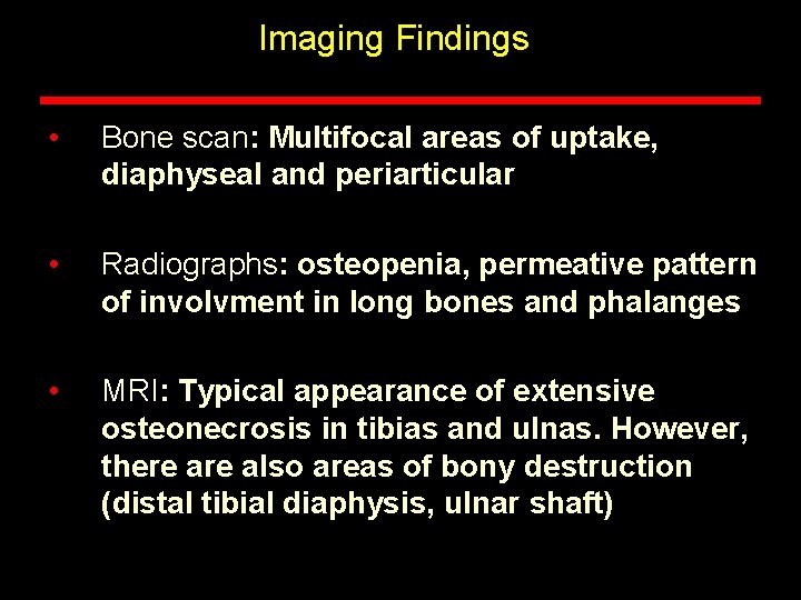 Imaging Findings • Bone scan: Multifocal areas of uptake, diaphyseal and periarticular • Radiographs: