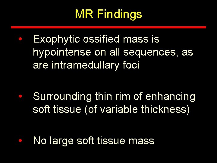 MR Findings • Exophytic ossified mass is hypointense on all sequences, as are intramedullary