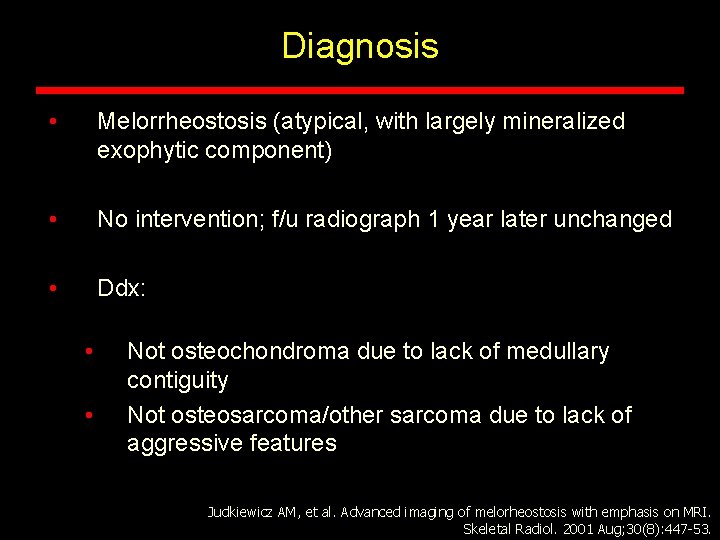 Diagnosis • Melorrheostosis (atypical, with largely mineralized exophytic component) • No intervention; f/u radiograph