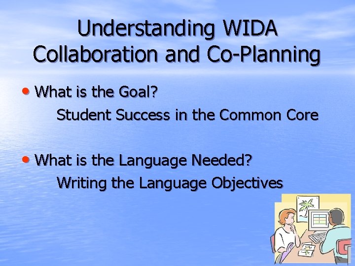 Understanding WIDA Collaboration and Co-Planning • What is the Goal? Student Success in the