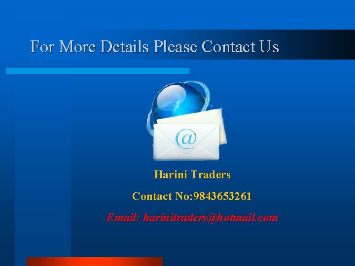 For More Details Please Contact Us Harini Traders Contact No: 9843653261 Email: harinitraders@hotmail. com