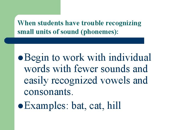 When students have trouble recognizing small units of sound (phonemes): l Begin to work