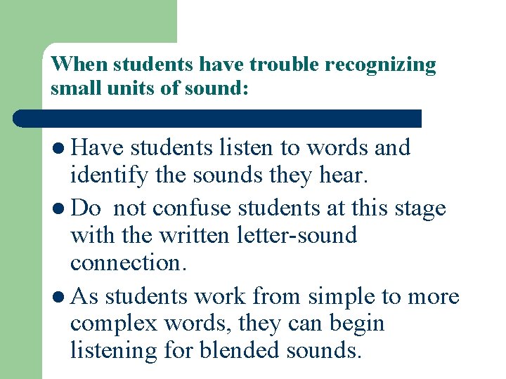 When students have trouble recognizing small units of sound: l Have students listen to