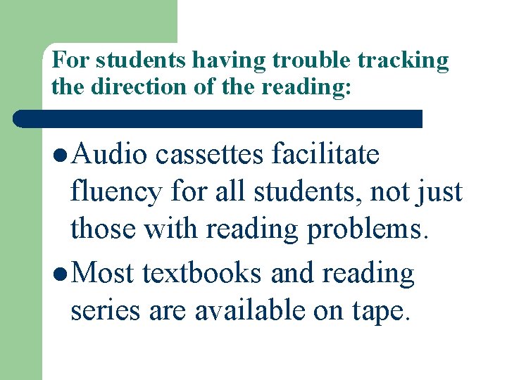 For students having trouble tracking the direction of the reading: l Audio cassettes facilitate