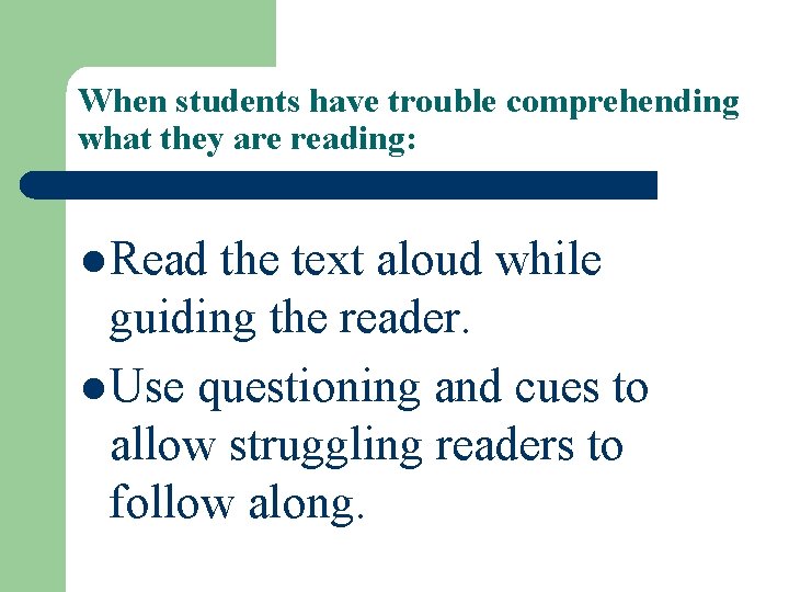 When students have trouble comprehending what they are reading: l Read the text aloud