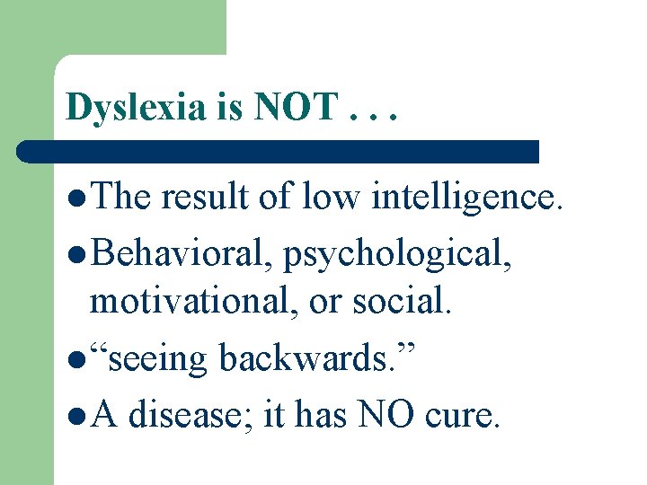 Dyslexia is NOT. . . l The result of low intelligence. l Behavioral, psychological,