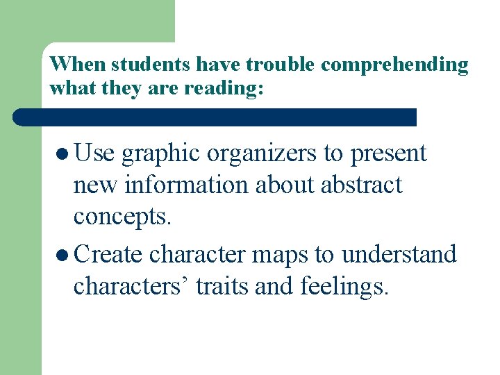 When students have trouble comprehending what they are reading: l Use graphic organizers to