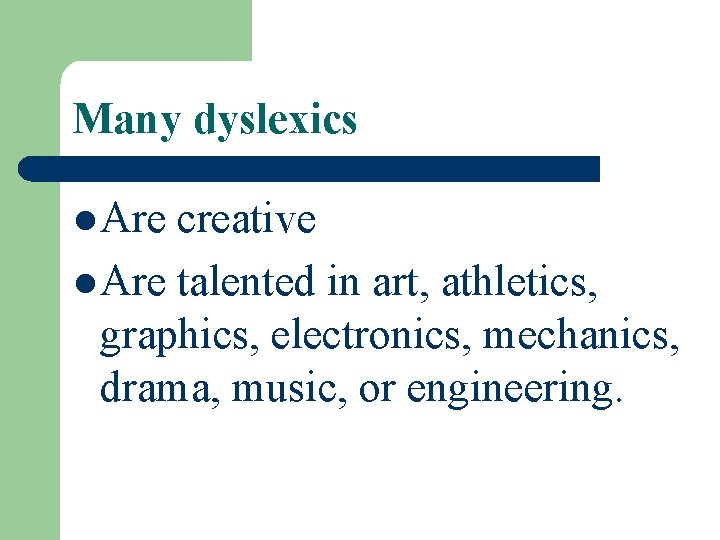 Many dyslexics l Are creative l Are talented in art, athletics, graphics, electronics, mechanics,