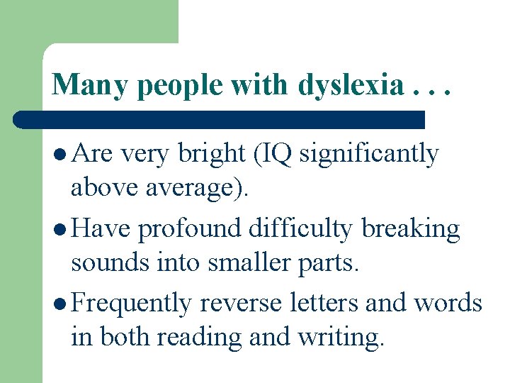 Many people with dyslexia. . . l Are very bright (IQ significantly above average).