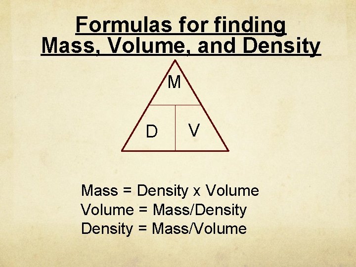 Formulas for finding Mass, Volume, and Density M D V Mass = Density x