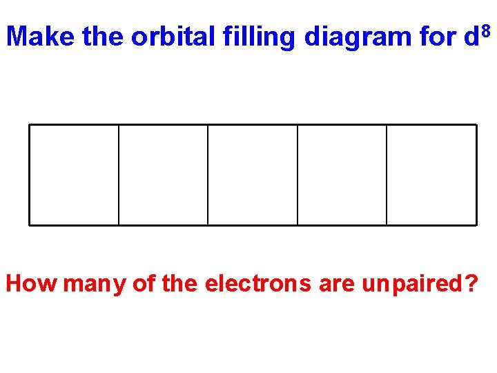 Make the orbital filling diagram for d 8 How many of the electrons are