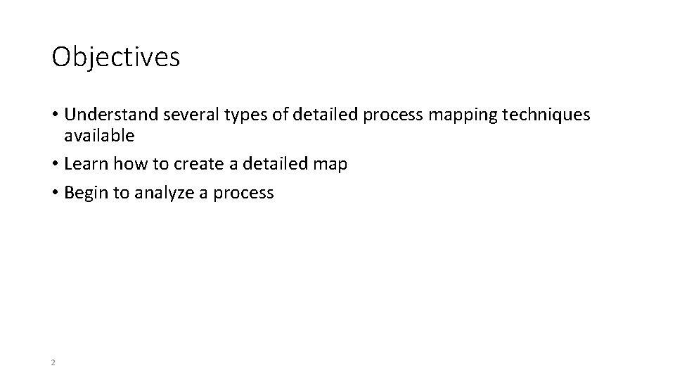 Objectives • Understand several types of detailed process mapping techniques available • Learn how