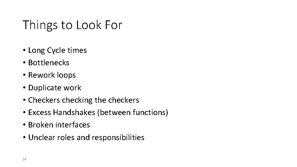 Things to Look For • Long Cycle times • Bottlenecks • Rework loops •