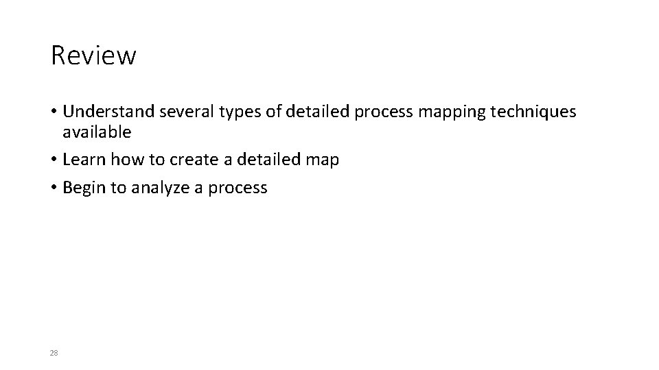 Review • Understand several types of detailed process mapping techniques available • Learn how
