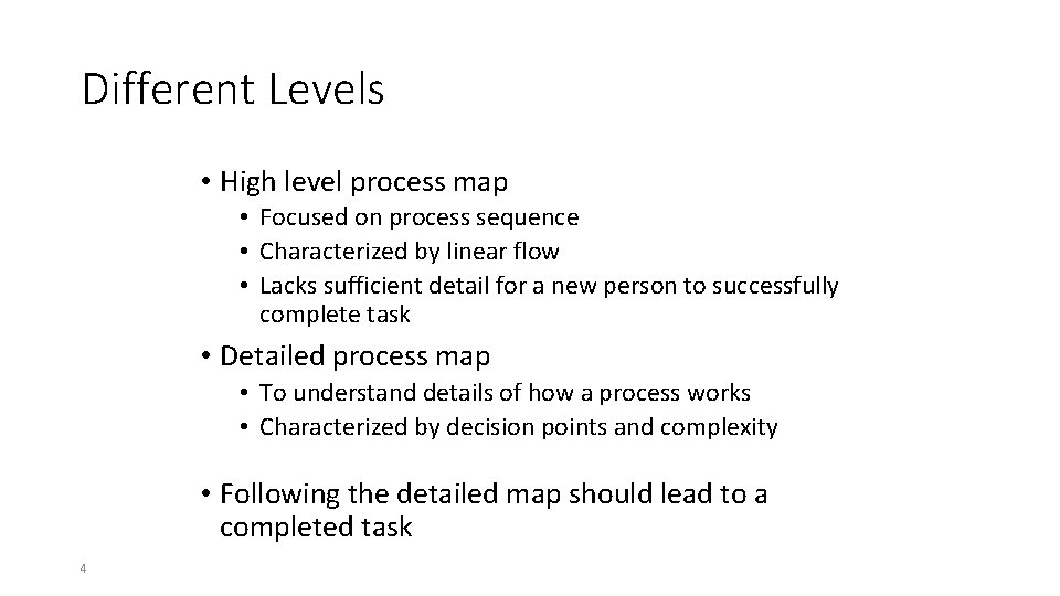 Different Levels • High level process map • Focused on process sequence • Characterized