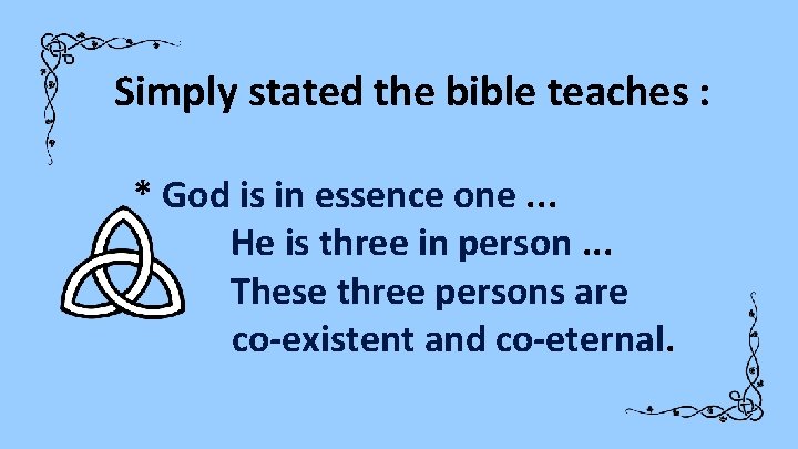 Simply stated the bible teaches : * God is in essence one. . .