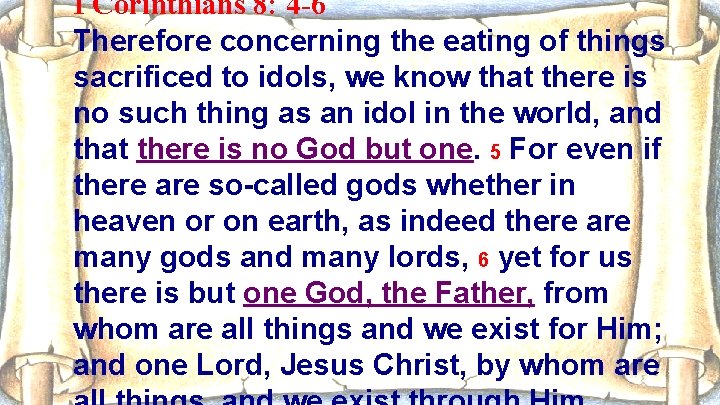 I Corinthians 8: 4 -6 Therefore concerning the eating of things sacrificed to idols,