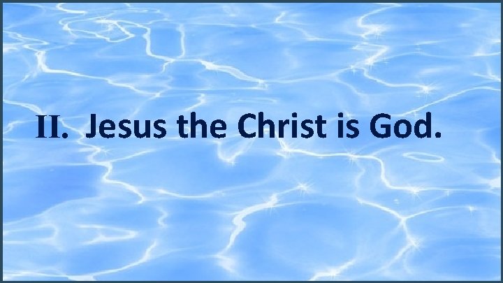 II. Jesus the Christ is God. 