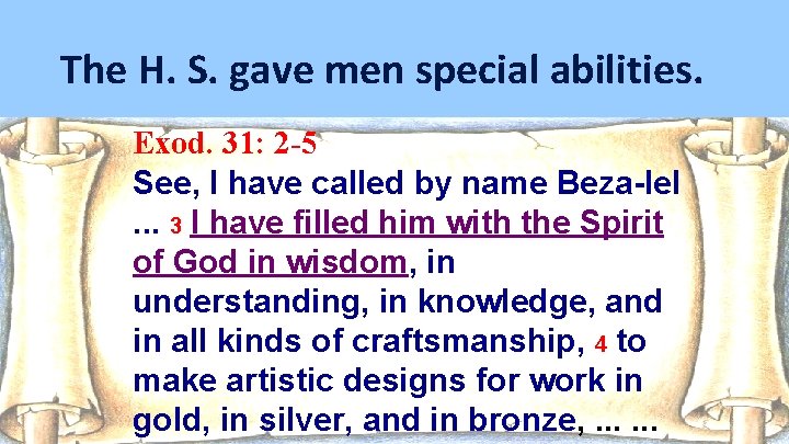 The H. S. gave men special abilities. Exod. 31: 2 -5 See, I have