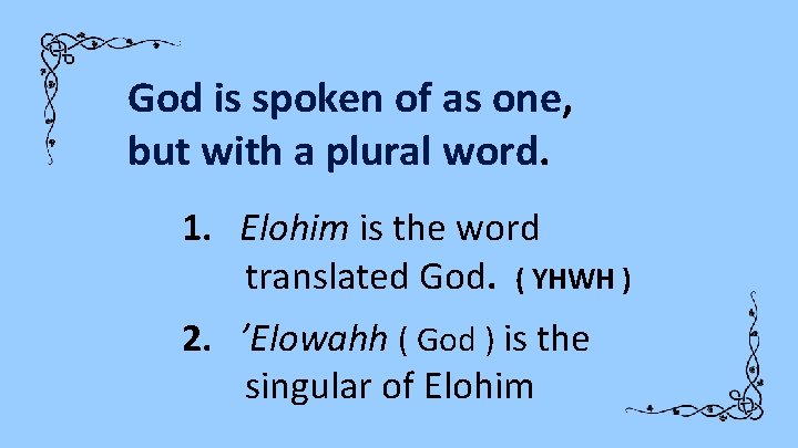 God is spoken of as one, but with a plural word. 1. Elohim is