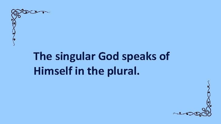 The singular God speaks of Himself in the plural. 