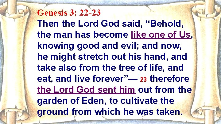 Genesis 3: 22 -23 Then the Lord God said, “Behold, the man has become