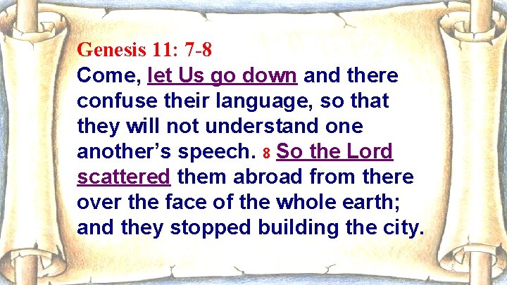 Genesis 11: 7 -8 Come, let Us go down and there confuse their language,