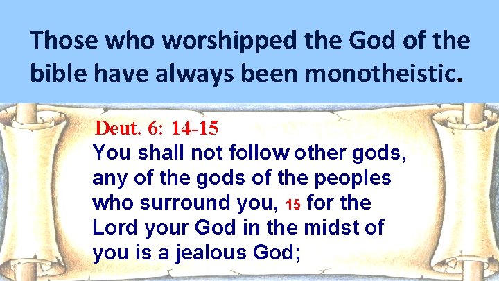 Those who worshipped the God of the bible have always been monotheistic. Deut. 6: