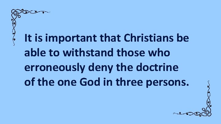 It is important that Christians be able to withstand those who erroneously deny the