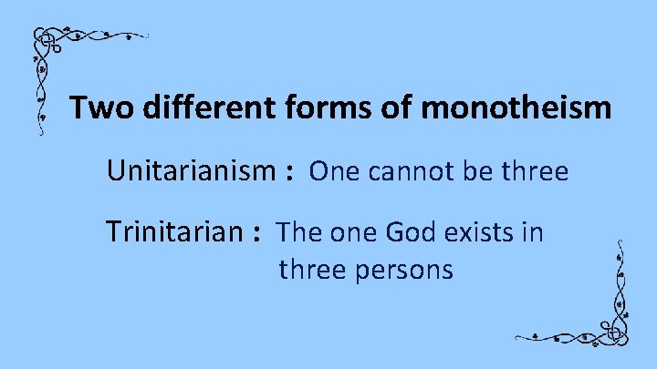 Two different forms of monotheism Unitarianism : One cannot be three Trinitarian : The