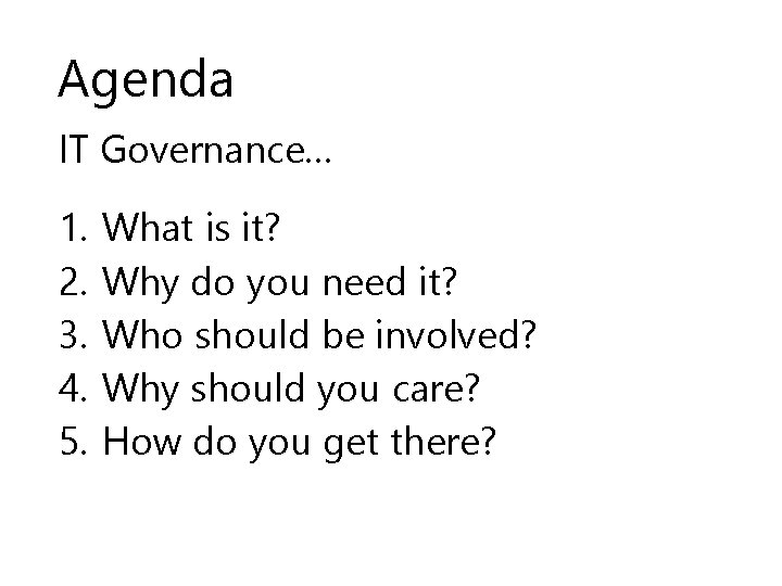 Agenda IT Governance… 1. 2. 3. 4. 5. What is it? Why do you