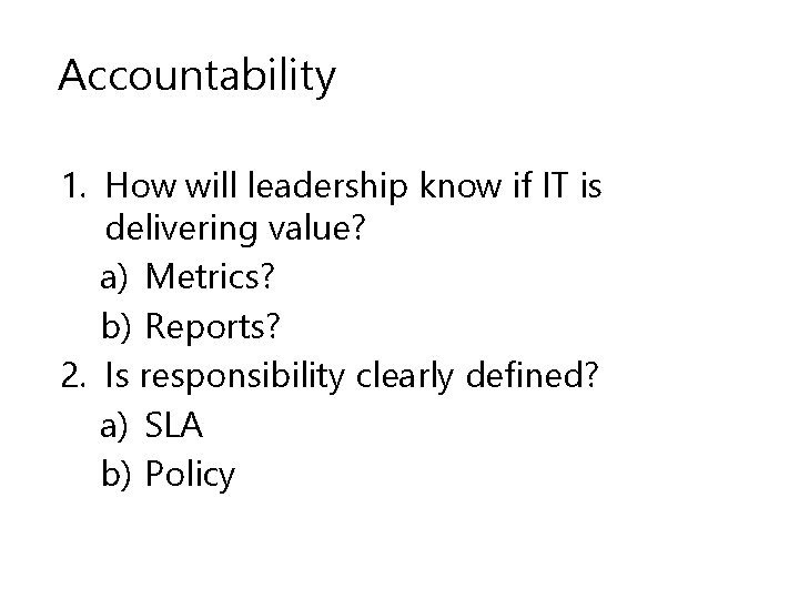 Accountability 1. How will leadership know if IT is delivering value? a) Metrics? b)