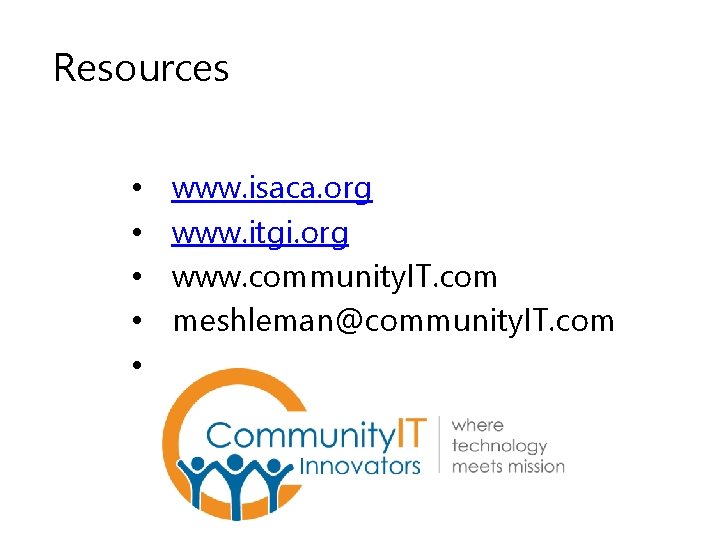 Resources • • • www. isaca. org www. itgi. org www. community. IT. com