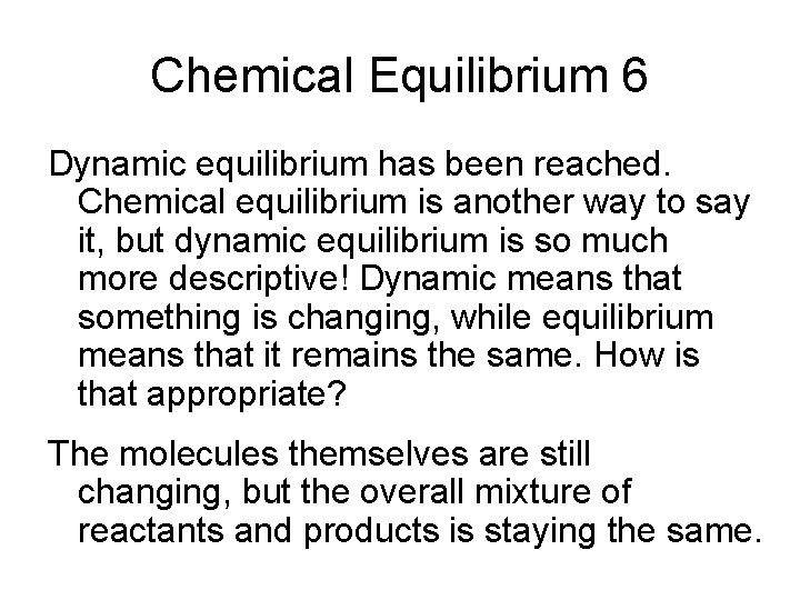 Chemical Equilibrium 6 Dynamic equilibrium has been reached. Chemical equilibrium is another way to