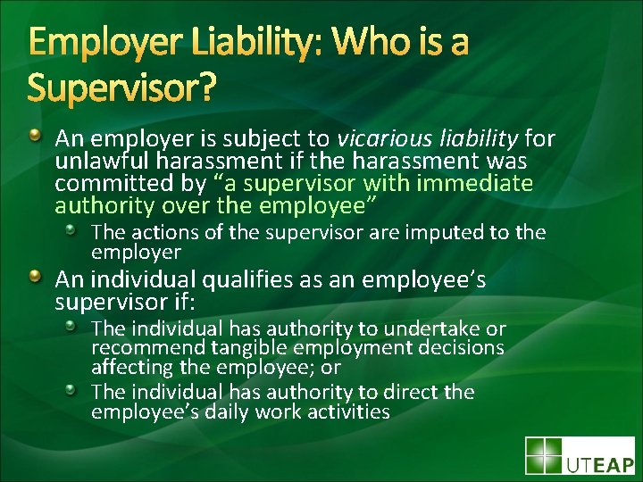 Employer Liability: Who is a Supervisor? An employer is subject to vicarious liability for