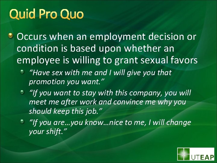 Quid Pro Quo Occurs when an employment decision or condition is based upon whether
