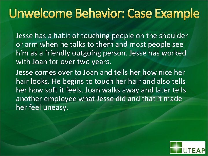 Unwelcome Behavior: Case Example Jesse has a habit of touching people on the shoulder